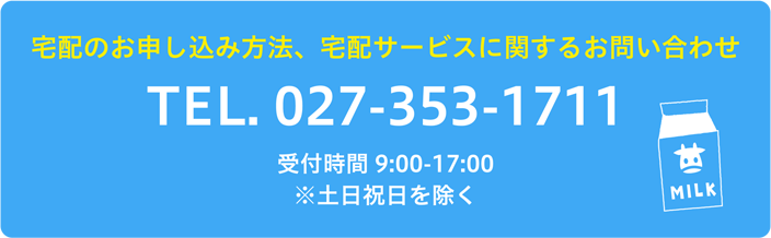 宅配のお申し込み方法、宅配サービスに関するお問い合わせ TEL. 027-353-1711 受付時間9:00-17:00 ※土日祝日を除く